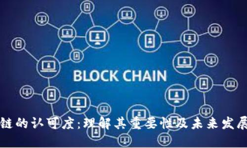 区块链的认可度：理解其重要性及未来发展趋势