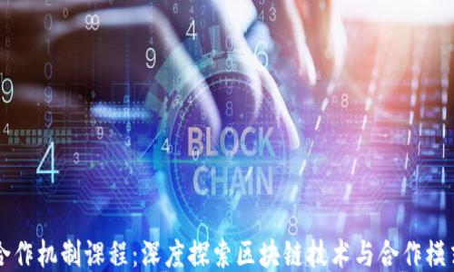 
区块链合作机制课程：深度探索区块链技术与合作模式的交融