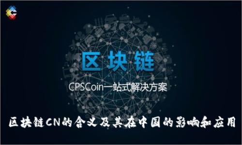 区块链CN的含义及其在中国的影响和应用