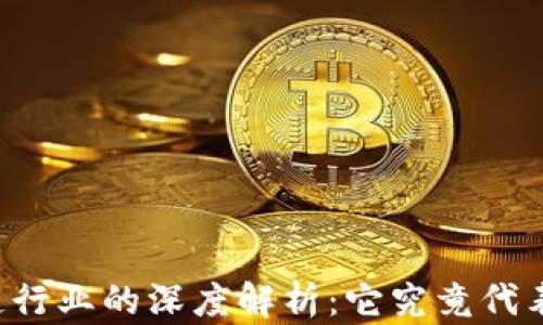 
区块链行业的深度解析：它究竟代表什么？