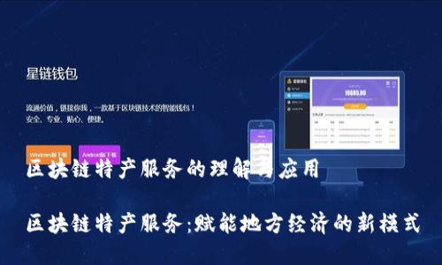 区块链特产服务的理解与应用

区块链特产服务：赋能地方经济的新模式
