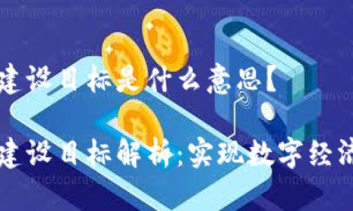 区块链建设目标是什么意思？ 

区块链建设目标解析：实现数字经济的未来