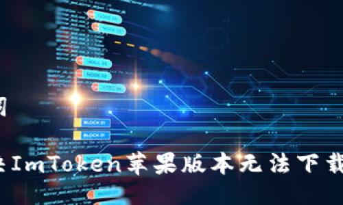 及关键词

如何解决ImToken苹果版本无法下载的问题？