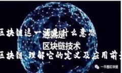 区块链这一词是什么意思区块链：理解它的定义