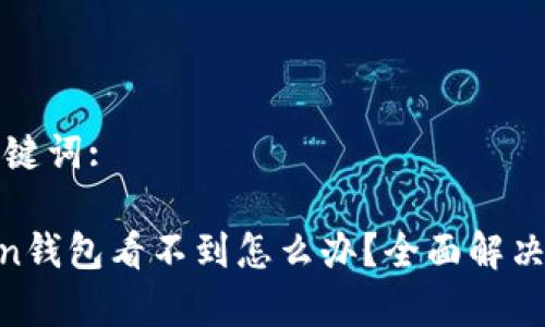 以下是您需要的和关键词:

挖到的ETH在imToken钱包看不到怎么办？全面解决方案与常见问题解析