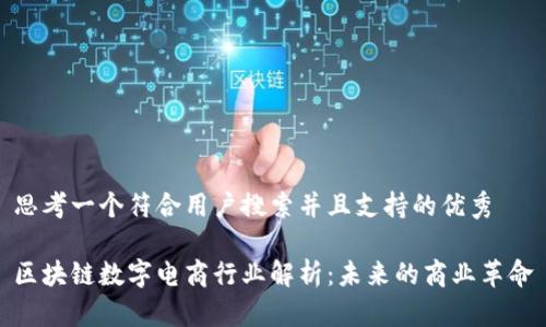 思考一个符合用户搜索并且支持的优秀

区块链数字电商行业解析：未来的商业革命