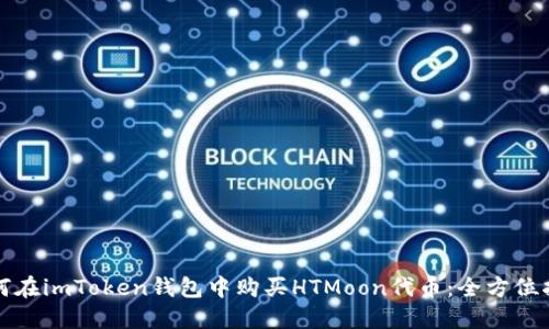 如何在imToken钱包中购买HTMoon代币：全方位指南