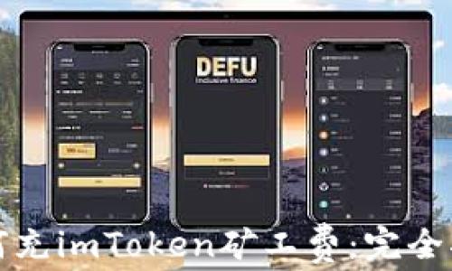 
如何充imToken矿工费：完全指南