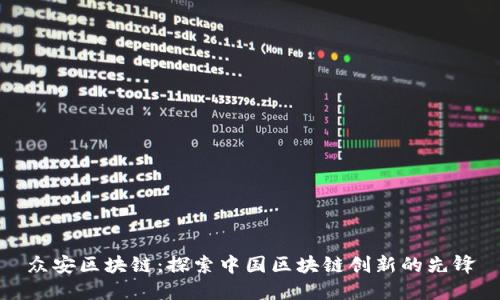 众安区块链：探索中国区块链创新的先锋